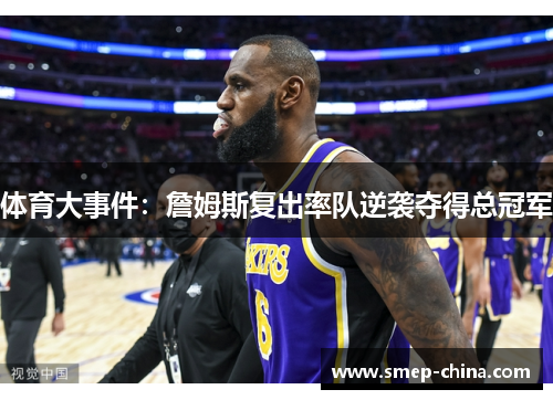 体育大事件：詹姆斯复出率队逆袭夺得总冠军